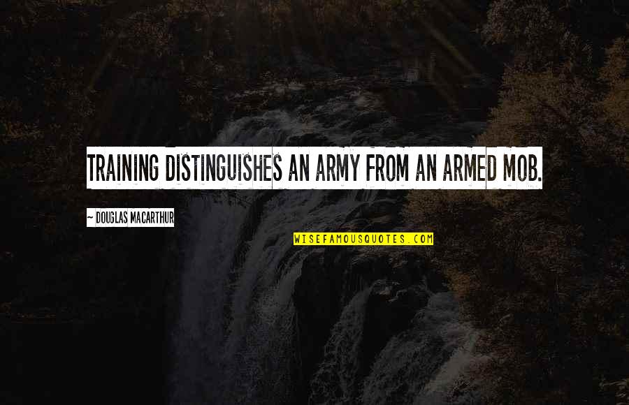 Omelets In A Bag Quotes By Douglas MacArthur: Training distinguishes an army from an armed mob.