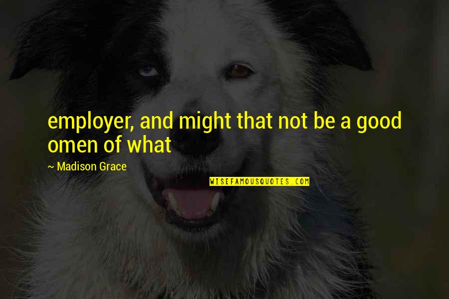 Omen 3 Quotes By Madison Grace: employer, and might that not be a good