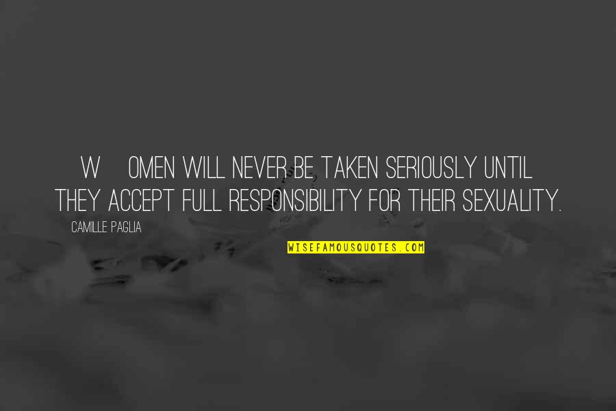 Omen Quotes By Camille Paglia: [W]omen will never be taken seriously until they