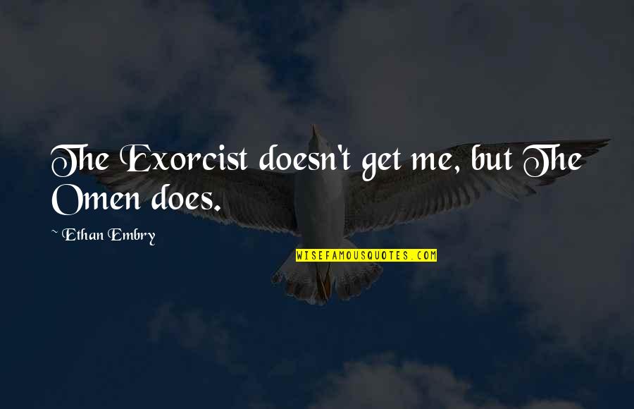 Omen Quotes By Ethan Embry: The Exorcist doesn't get me, but The Omen Omen Quotes By Ethan Embry: The Exorcist doesn't get me, but The Omen