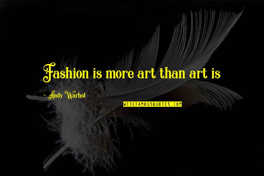 Omenirea Quotes By Andy Warhol: Fashion is more art than art is
