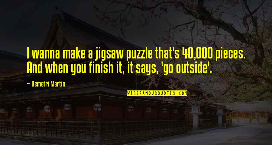 Omenirea Quotes By Demetri Martin: I wanna make a jigsaw puzzle that's 40,000