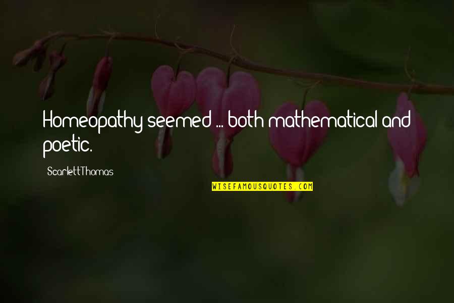 Omenirea Quotes By Scarlett Thomas: Homeopathy seemed ... both mathematical and poetic.