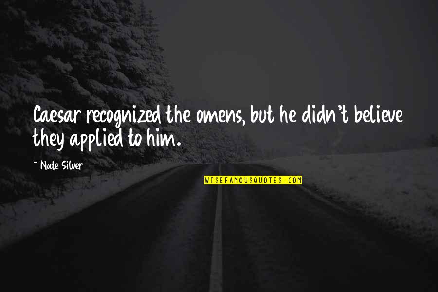Omens Quotes By Nate Silver: Caesar recognized the omens, but he didn't believe