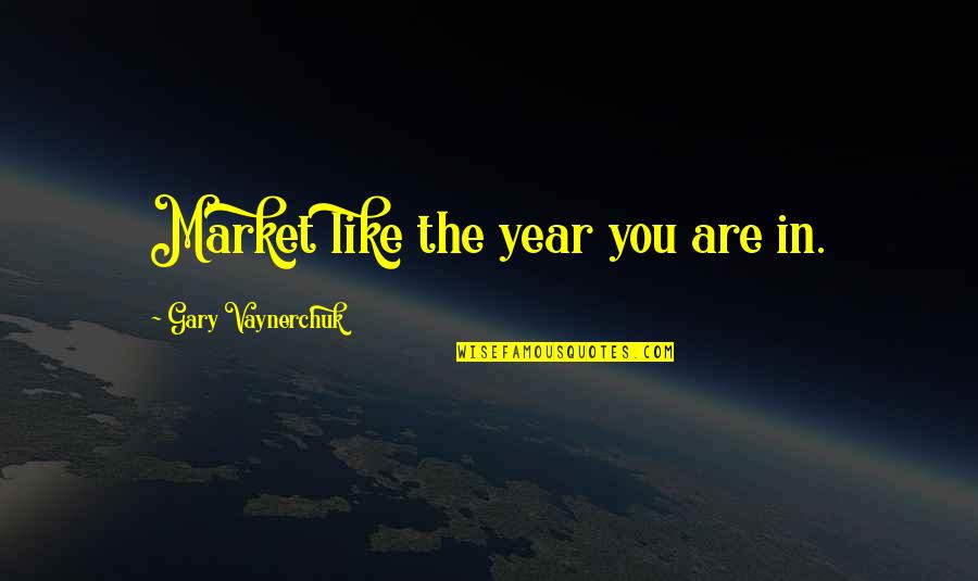 Omenxiii Quotes By Gary Vaynerchuk: Market like the year you are in. Omenxiii Quotes By Gary Vaynerchuk: Market like the year you are in.