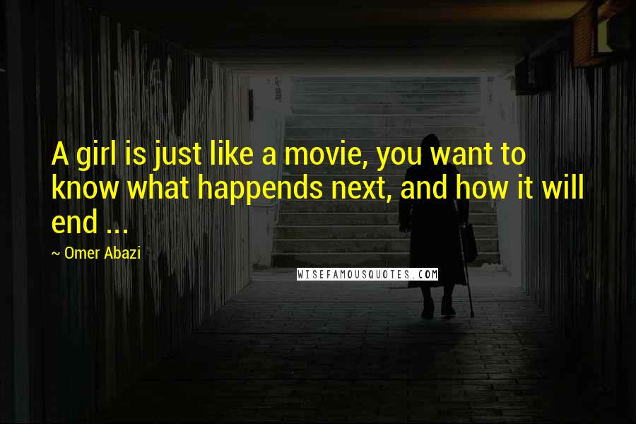 Omer Abazi quotes: A girl is just like a movie, you want to know what happends next, and how it will end ...