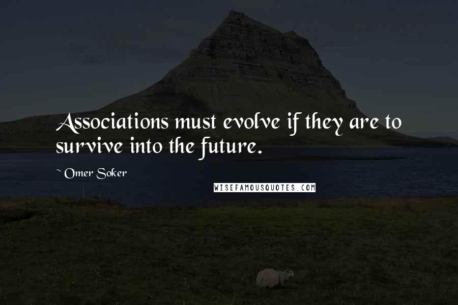 Omer Soker quotes: Associations must evolve if they are to survive into the future.