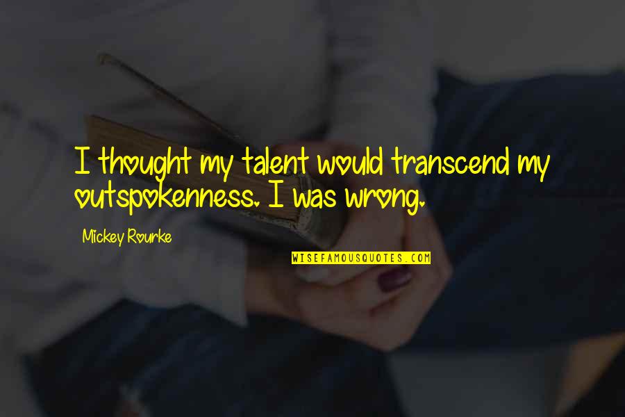Omero Pinot Quotes By Mickey Rourke: I thought my talent would transcend my outspokenness.