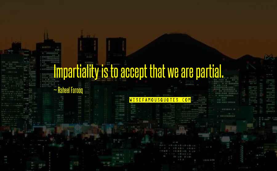 Omero Pinot Quotes By Raheel Farooq: Impartiality is to accept that we are partial. Omero Pinot Quotes By Raheel Farooq: Impartiality is to accept that we are partial.