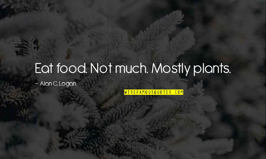 Omero Simpson Quotes By Alan C. Logan: Eat food. Not much. Mostly plants.
