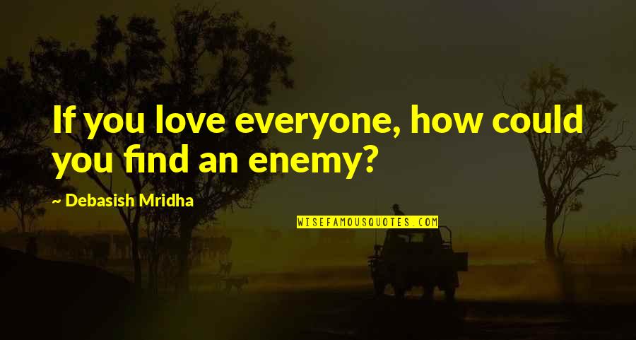 Omes Help Quotes By Debasish Mridha: If you love everyone, how could you find Omes Help Quotes By Debasish Mridha: If you love everyone, how could you find