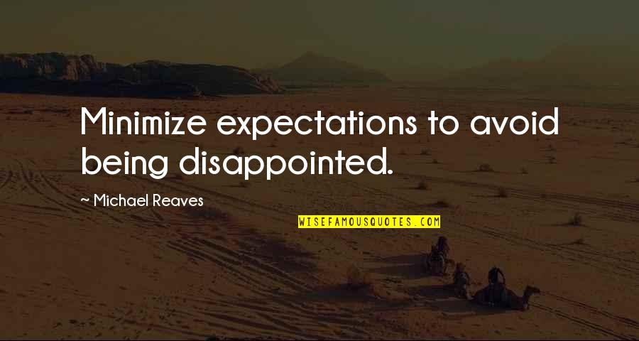 Ometepe Tribe Quotes By Michael Reaves: Minimize expectations to avoid being disappointed.