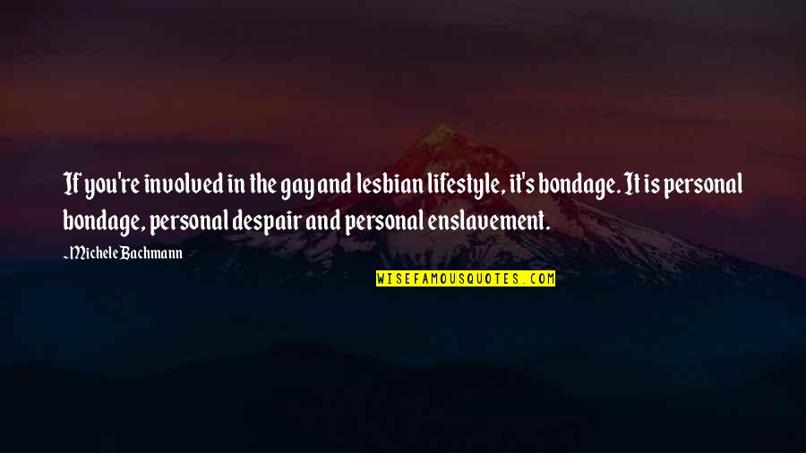 Ometepe Tribe Quotes By Michele Bachmann: If you're involved in the gay and lesbian Ometepe Tribe Quotes By Michele Bachmann: If you're involved in the gay and lesbian
