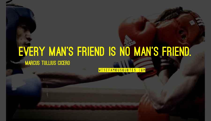 Ometera Quotes By Marcus Tullius Cicero: Every man's friend is no man's friend.