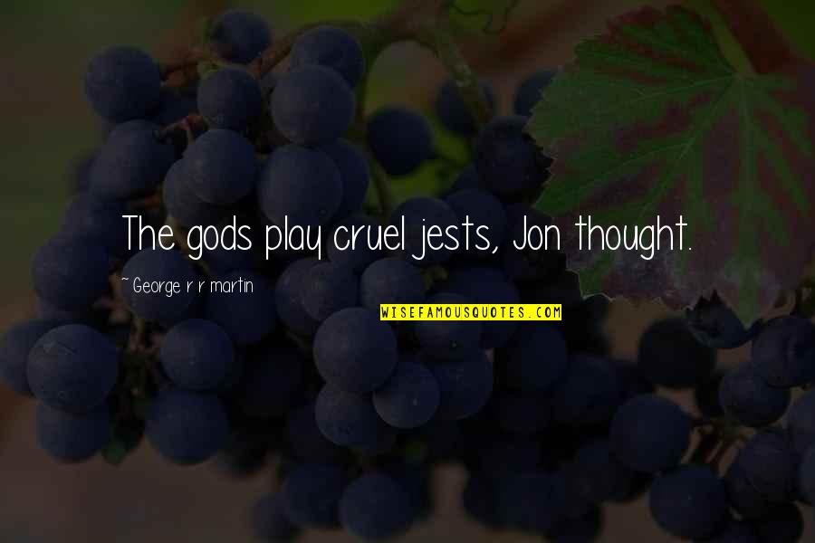 Ometilson Quotes By George R R Martin: The gods play cruel jests, Jon thought. Ometilson Quotes By George R R Martin: The gods play cruel jests, Jon thought.