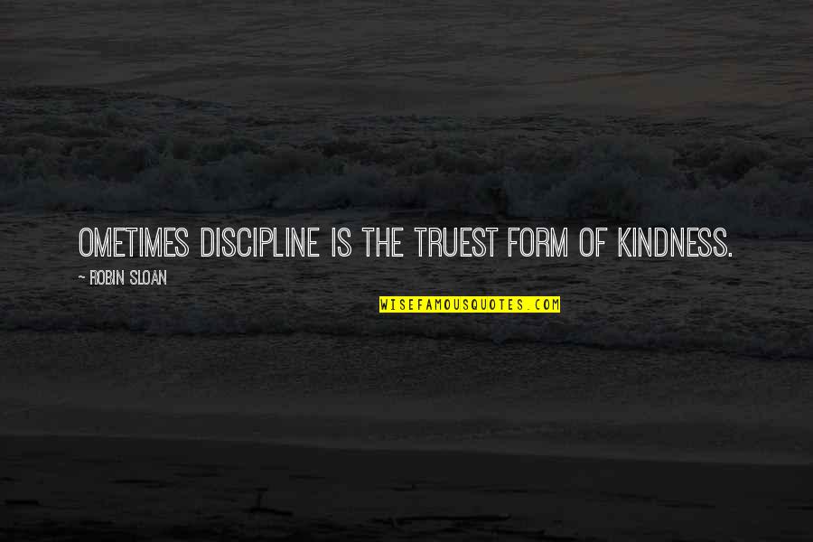 Ometimes Quotes By Robin Sloan: Ometimes discipline is the truest form of kindness.