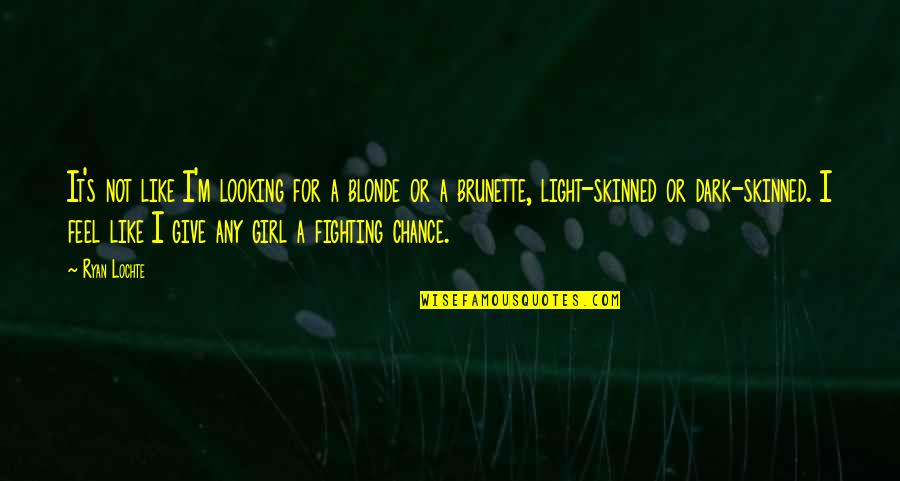 Ometimes Quotes By Ryan Lochte: It's not like I'm looking for a blonde Ometimes Quotes By Ryan Lochte: It's not like I'm looking for a blonde
