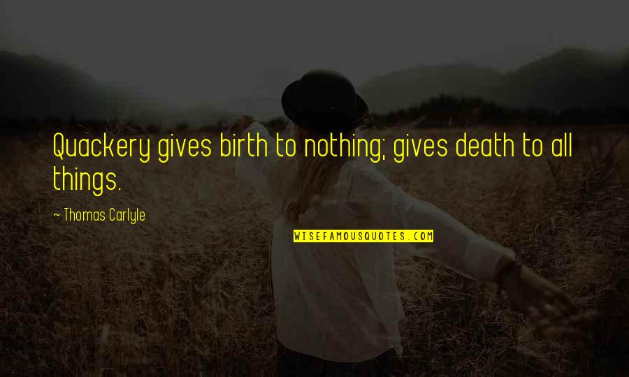 Ometimes Quotes By Thomas Carlyle: Quackery gives birth to nothing; gives death to Ometimes Quotes By Thomas Carlyle: Quackery gives birth to nothing; gives death to