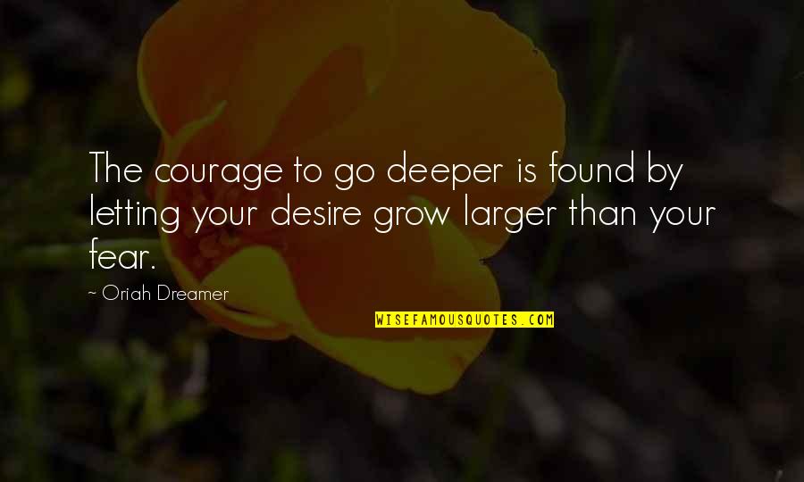 Omeusiani Quotes By Oriah Dreamer: The courage to go deeper is found by