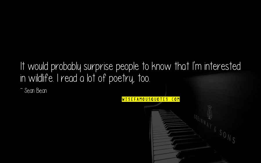 Omg I'm So In Love With You Quotes By Sean Bean: It would probably surprise people to know that