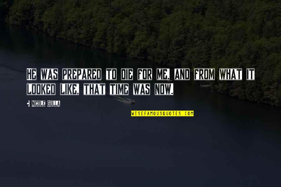 Omg That's So Me Quotes By Nicole Gulla: He was prepared to die for me, and