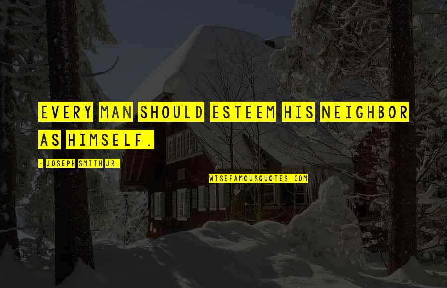 Omgaan Met Quotes By Joseph Smith Jr.: Every man should esteem his neighbor as himself.
