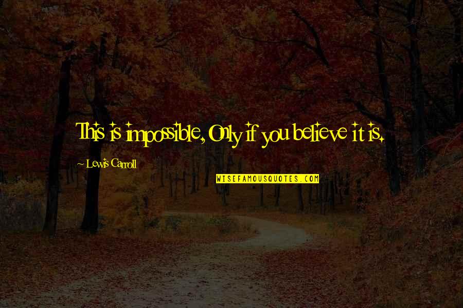 Omgaan Met Quotes By Lewis Carroll: This is impossible,Only if you believe it is. Omgaan Met Quotes By Lewis Carroll: This is impossible,Only if you believe it is.