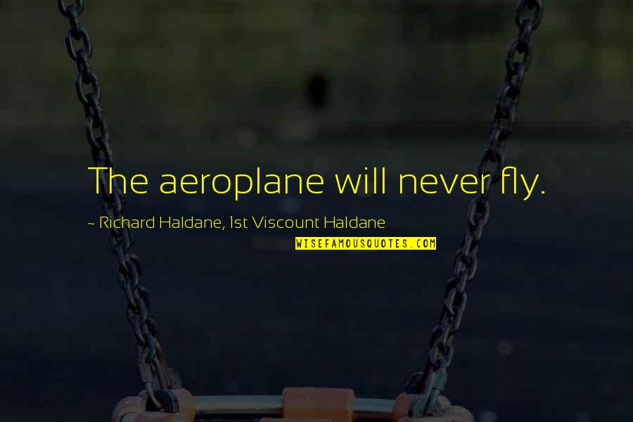 Omgaan Met Quotes By Richard Haldane, 1st Viscount Haldane: The aeroplane will never fly.