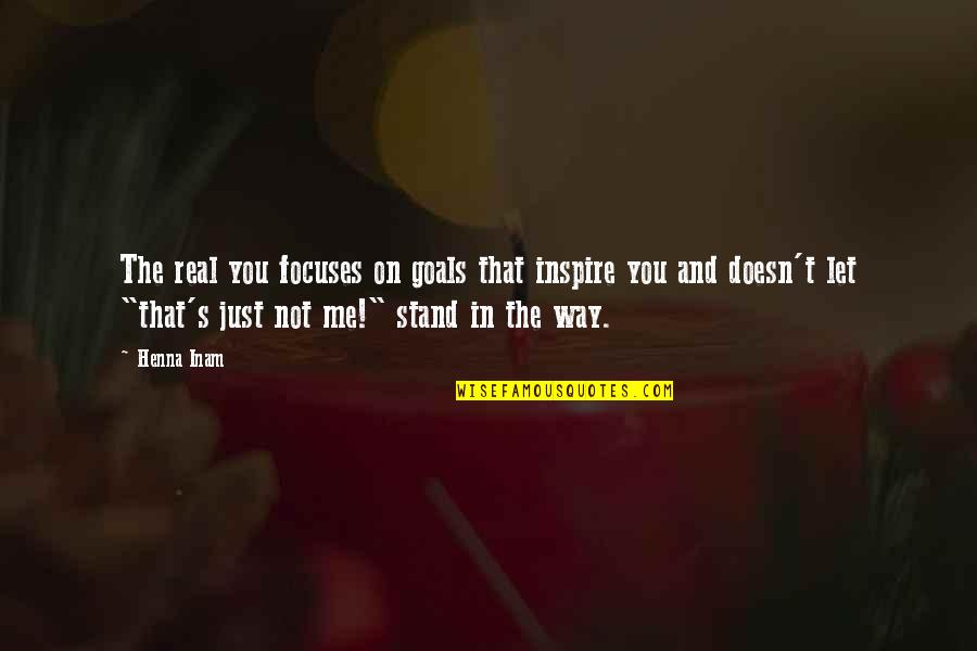 Omgee Quotes By Henna Inam: The real you focuses on goals that inspire Omgee Quotes By Henna Inam: The real you focuses on goals that inspire