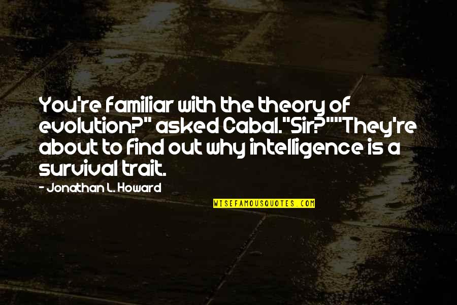 Omgee Quotes By Jonathan L. Howard: You're familiar with the theory of evolution?" asked Omgee Quotes By Jonathan L. Howard: You're familiar with the theory of evolution?" asked