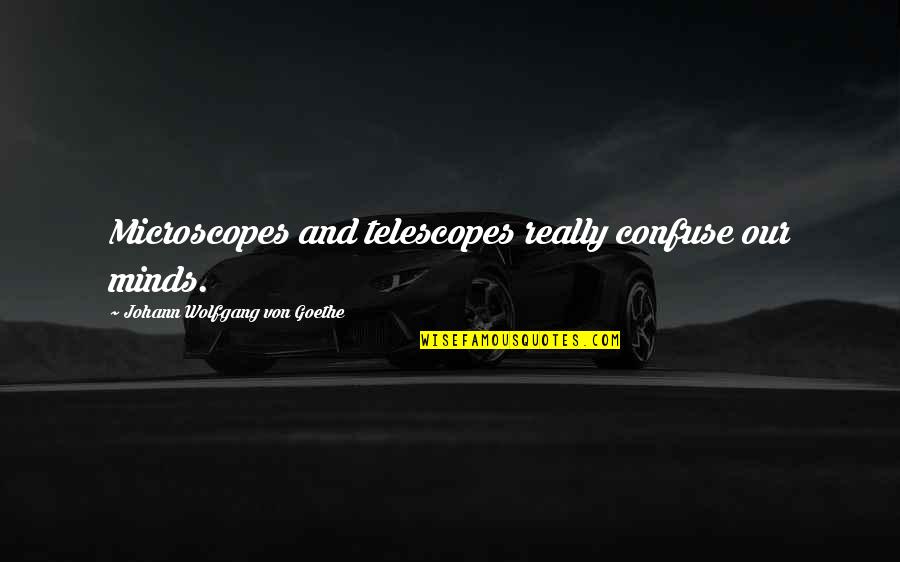 Omgekeerd Vraagteken Quotes By Johann Wolfgang Von Goethe: Microscopes and telescopes really confuse our minds. Omgekeerd Vraagteken Quotes By Johann Wolfgang Von Goethe: Microscopes and telescopes really confuse our minds.