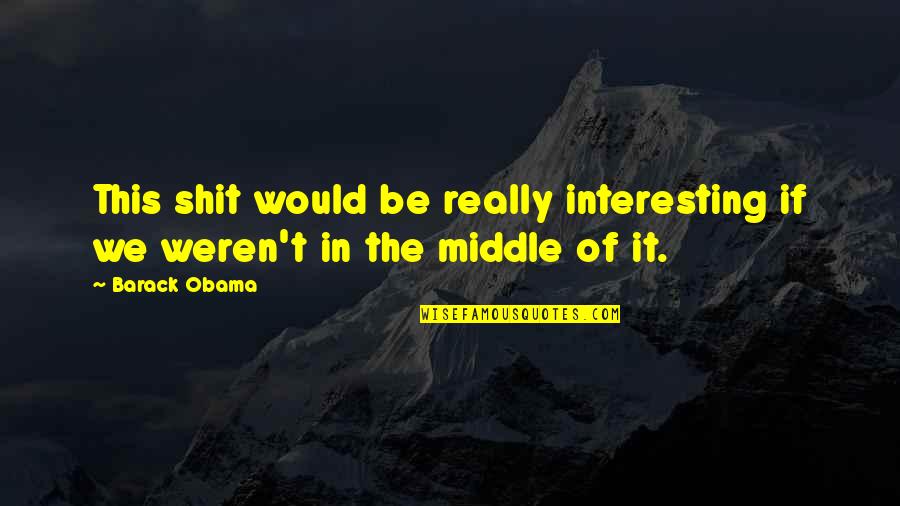 Omgekeerd Zoeken Quotes By Barack Obama: This shit would be really interesting if we
