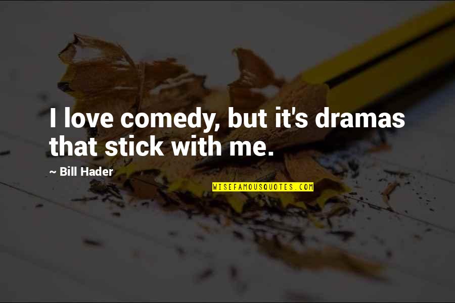Omgekeerde Osmose Quotes By Bill Hader: I love comedy, but it's dramas that stick Omgekeerde Osmose Quotes By Bill Hader: I love comedy, but it's dramas that stick