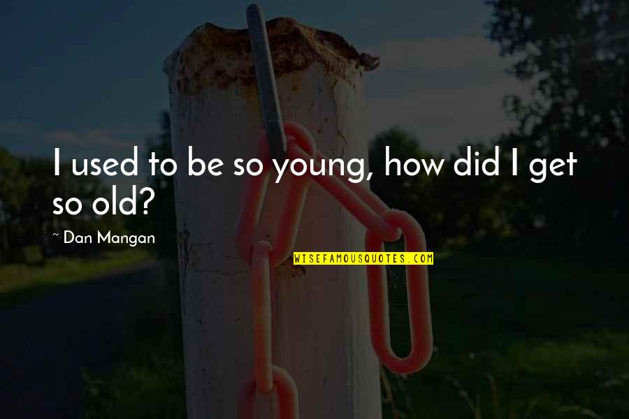Omghee Quotes By Dan Mangan: I used to be so young, how did