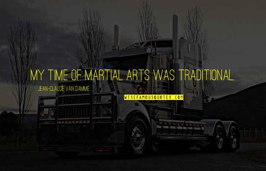 Omgwtf Blog Quotes By Jean-Claude Van Damme: My time of martial arts was traditional.
