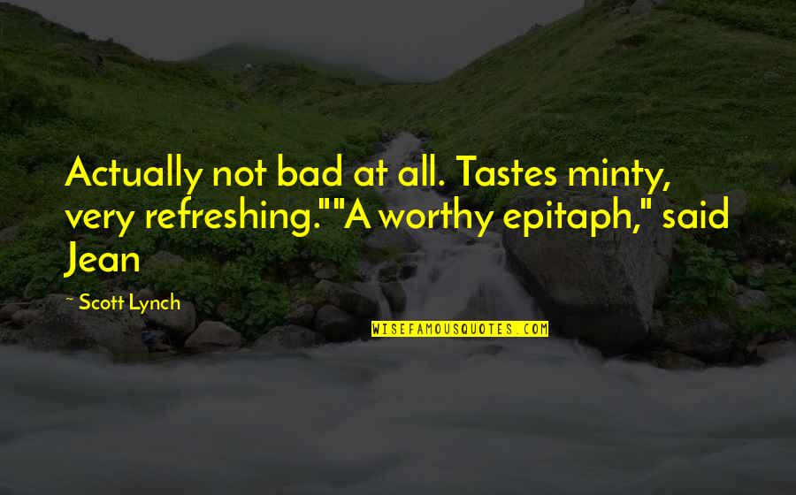 Omgwtf Blog Quotes By Scott Lynch: Actually not bad at all. Tastes minty, very