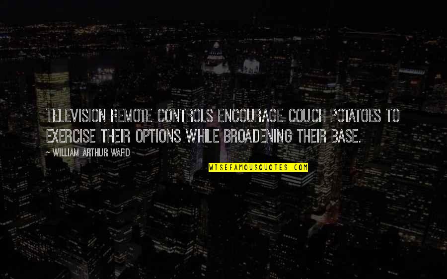 Omgwtf Blog Quotes By William Arthur Ward: Television remote controls encourage couch potatoes to exercise