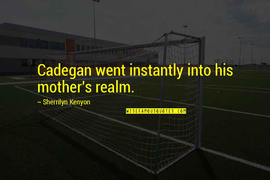 Omgwtf Quotes By Sherrilyn Kenyon: Cadegan went instantly into his mother's realm.