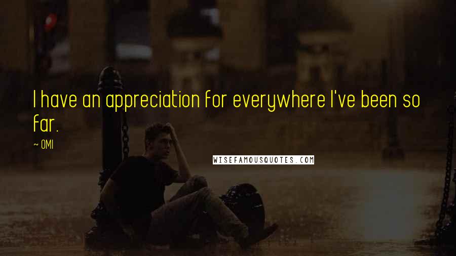 OMI quotes: I have an appreciation for everywhere I've been so far.