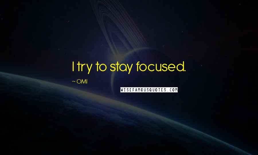 OMI quotes: I try to stay focused.