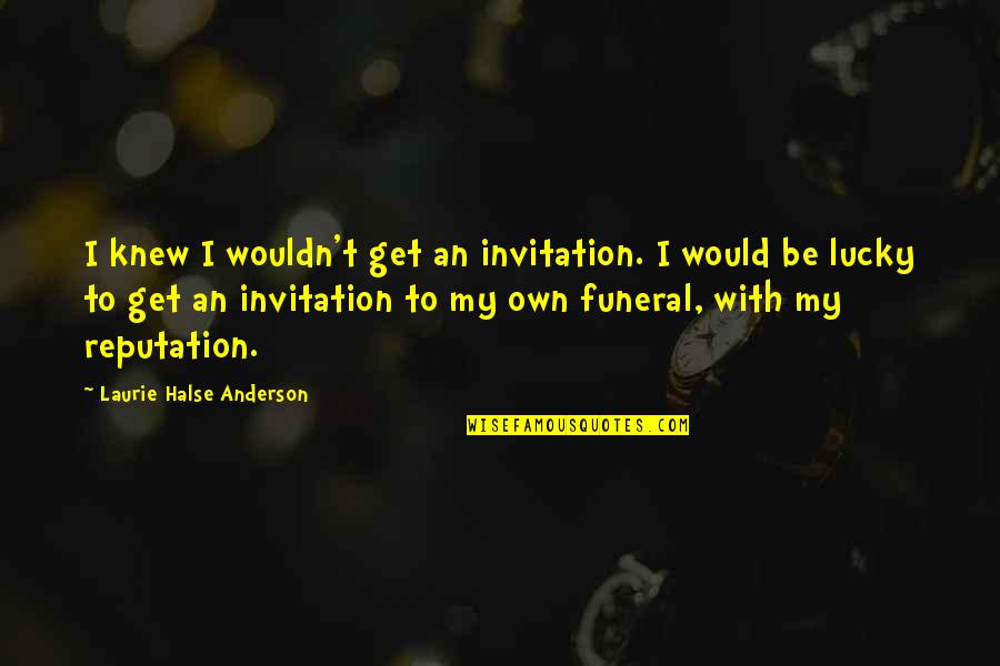 Omicidio Allitaliana Quotes By Laurie Halse Anderson: I knew I wouldn't get an invitation. I