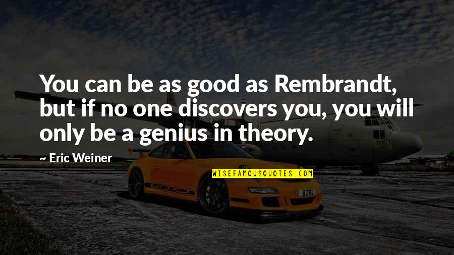 Omicidio Varani Quotes By Eric Weiner: You can be as good as Rembrandt, but