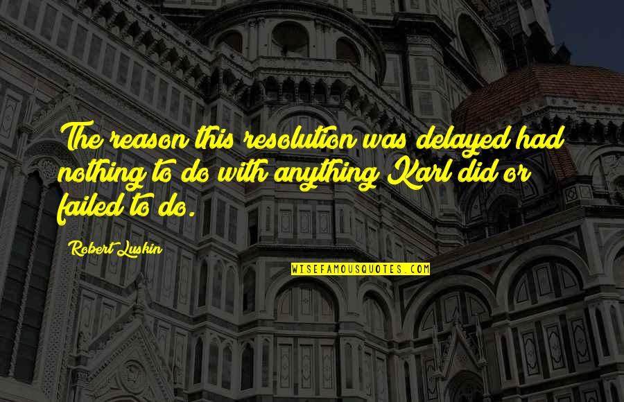 Omicidio Varani Quotes By Robert Luskin: The reason this resolution was delayed had nothing Omicidio Varani Quotes By Robert Luskin: The reason this resolution was delayed had nothing