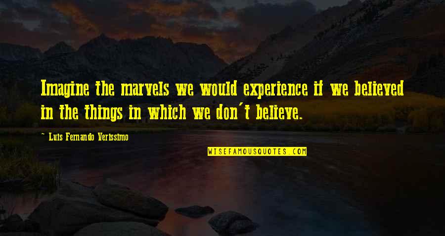 Omicron Persei 8 Quotes By Luis Fernando Verissimo: Imagine the marvels we would experience if we
