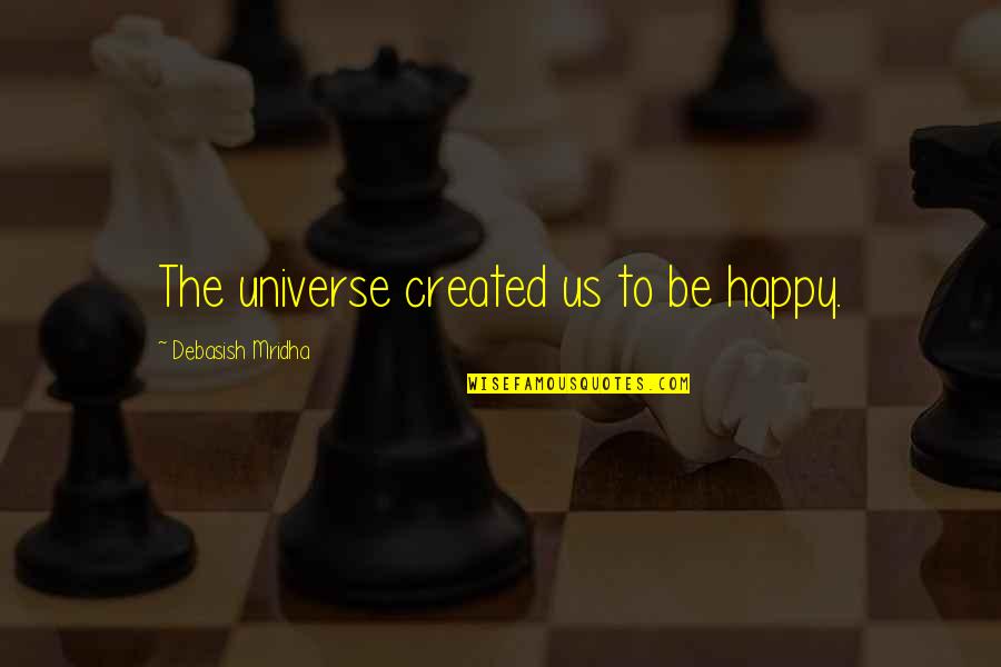 Omid Quotes By Debasish Mridha: The universe created us to be happy. Omid Quotes By Debasish Mridha: The universe created us to be happy.