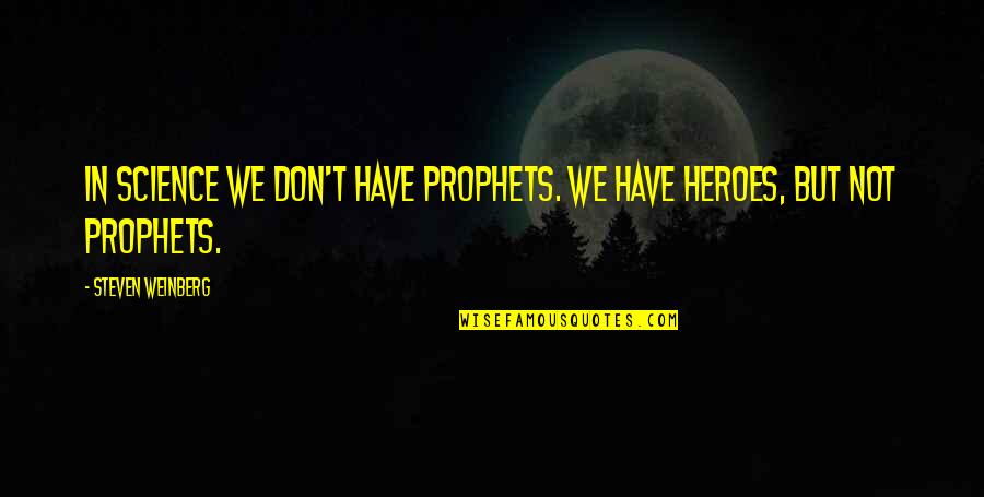 Omielanczuk Quotes By Steven Weinberg: In science we don't have prophets. We have Omielanczuk Quotes By Steven Weinberg: In science we don't have prophets. We have