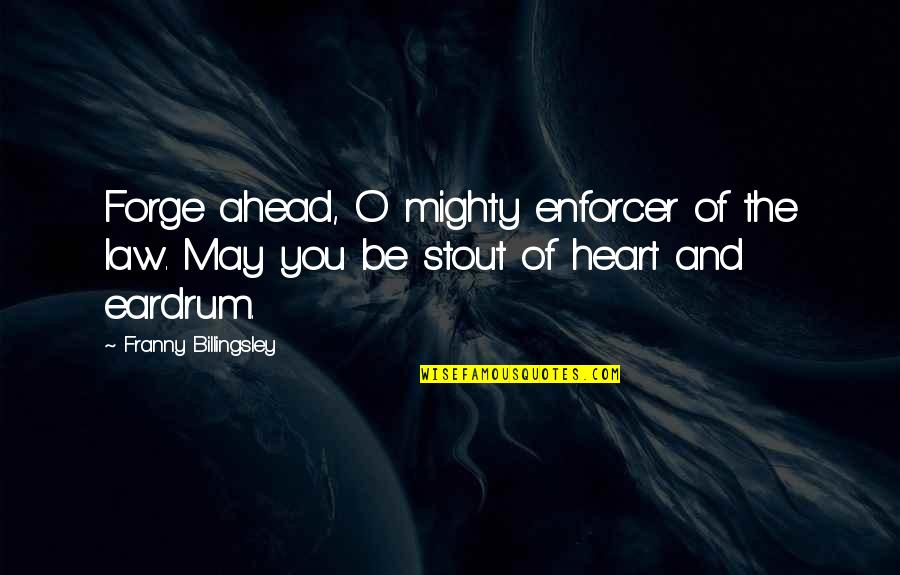 O'mighty Quotes By Franny Billingsley: Forge ahead, O mighty enforcer of the law. O'mighty Quotes By Franny Billingsley: Forge ahead, O mighty enforcer of the law.