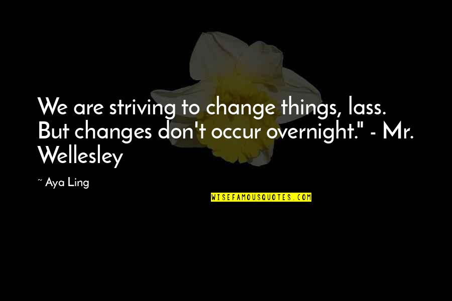 Omigosh Quotes By Aya Ling: We are striving to change things, lass. But