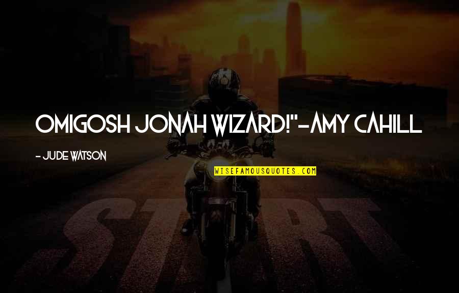 Omigosh Quotes By Jude Watson: OMIGOSH JONAH WIZARD!"-Amy Cahill