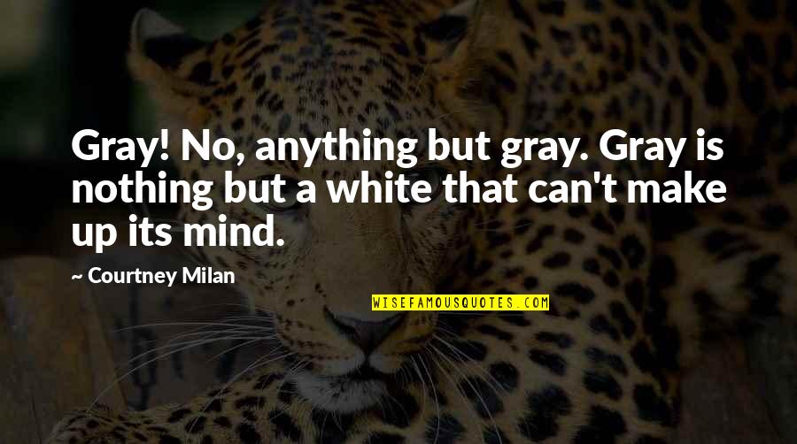Omiljeno Prevozno Quotes By Courtney Milan: Gray! No, anything but gray. Gray is nothing Omiljeno Prevozno Quotes By Courtney Milan: Gray! No, anything but gray. Gray is nothing